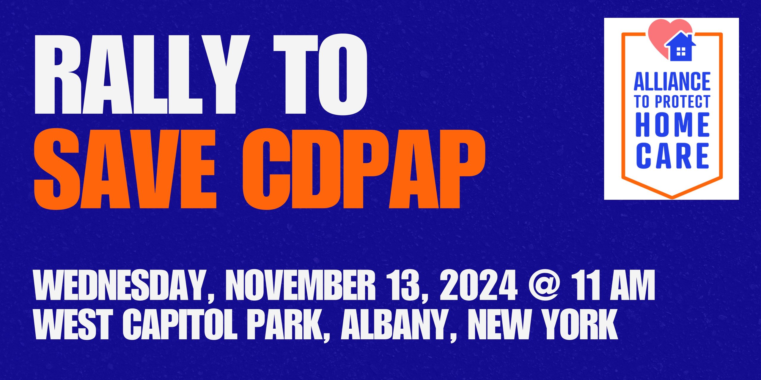RALLY TO 
SAVE CDPAP

Wednesday, November 13, 2024 @ 11 AM
West CAPITOL PARK, Albany, New YORK